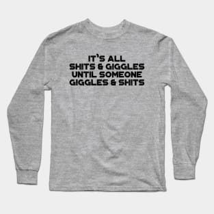 It's All Shits And Giggles Until Someone Giggles And Shits Funny Long Sleeve T-Shirt